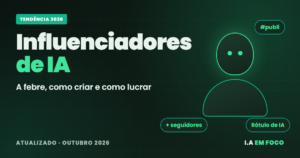 Influenciadores de IA: a febre, como criar e como lucrar